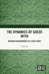 The Dynamics of Greek Myth (Athenian Autochthony as a Case Study) by YAN Di, 9781041257615