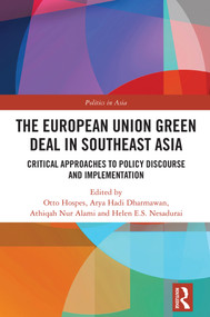 The European Union Green Deal in Southeast Asia (Critical Approaches to Policy Discourse and Implementation) by Otto Hospes, Arya Hadi Dharmawan, Athiqah Nur Alami, Helen E.S. Nesadurai, 9781041324294