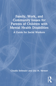 Family, Work, and Community Issues for Parents of Children with Mental Health Disabilities (A Guide for Social Workers) by Claudia Sellmaier, Lisa M. Stewart, 9781032874418