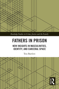Fathers in Prison (New Insights in Masculinities, Identity, and Carceral Space) by Tess Bartlett, 9780367894337