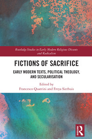 Fictions of Sacrifice (Early Modern Texts, Political Theology, and Secularization) by Francesco Quatrini, Freya Sierhuis, 9781032687292