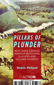 Pillars of Plunder (Why Does Canada Honor Butchers, Slavers, and Village Razers) by Robin Philpot, 9781771864527