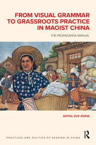 From Visual Grammar to Grassroots Practice in Maoist China (The Propaganda Manual) by Avital Zuk Avina, 9789048569113