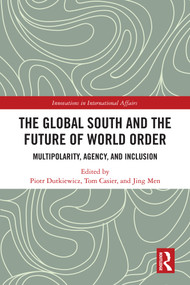 The Global South and the Future of World Order (Multipolarity, Agency, and Inclusion) by Piotr Dutkiewicz, Tom Casier, Jing Men, 9781041171492
