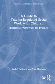 A Guide to Trauma-Regulated Social Work with Children (Building a Framework for Practice) by Rachel Fairhurst, Thomas Hawkins, 9781041168294