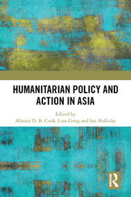 Humanitarian Policy and Action in Asia by Alistair D. B. Cook, Lina Gong, Ian Holliday, 9781041362708