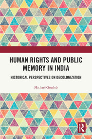 Human Rights and Public Memory in India (Historical Perspectives on Decolonization) by Michael Gottlob, 9781032860251