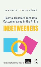 Inbetweeners (How to Translate Tech into Customer Value in the AI Era) by Ken Dooley, Elisa Rönkä, 9781041408918