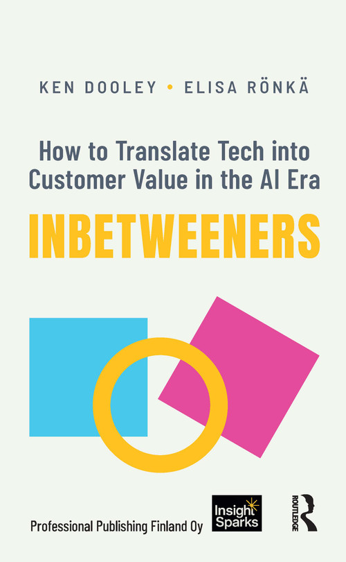 Inbetweeners (How to Translate Tech into Customer Value in the AI Era) by Ken Dooley, Elisa Rönkä, 9781041408918