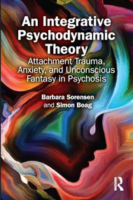An Integrative Psychodynamic Theory (Attachment Trauma, Anxiety, and Unconscious Fantasy in Psychosis) by Barbara Sorensen, Simon Boag, 9781041270201
