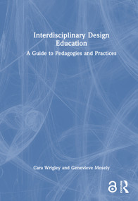 Interdisciplinary Design Education (A Guide to Pedagogies and Practices) by Cara Wrigley, Genevieve Mosely, 9781032786629