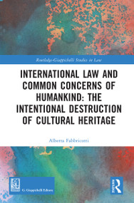 International Law and Common Concerns of Humankind: The Intentional Destruction of Cultural Heritage by Alberta Fabbricotti, 9781032913148