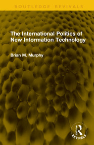 The International Politics of New Information Technology by Brian M. Murphy, 9781041354062