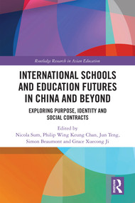 International Schools and Education Futures in China and Beyond (Exploring Purpose, Identity and Social Contracts) by Nicola Sum, Philip Wing Keung Chan, Jun Teng, Simon Beaumont, Grace Ji, 9781041302902