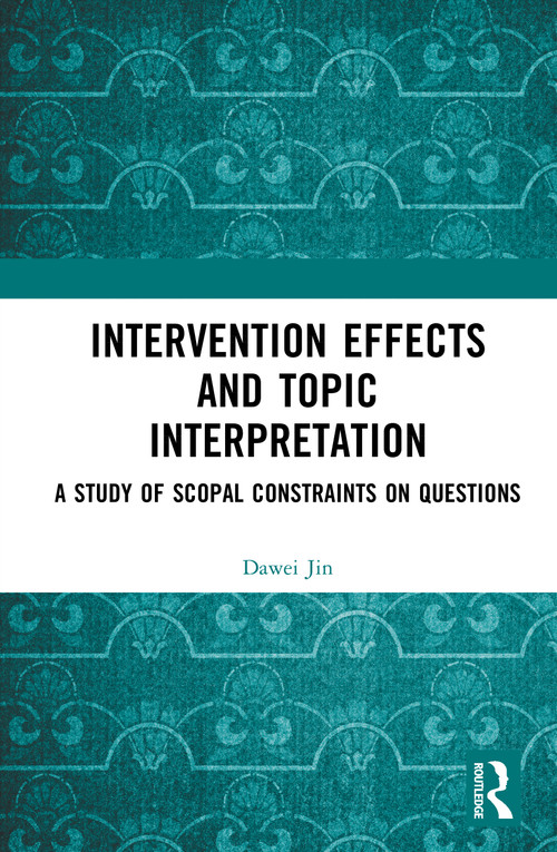 Intervention Effects and Topic Interpretation (A Study of Scopal Constraints on Questions) by Dawei Jin, 9781041219972