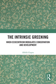 The Intrinsic Greening (When Ecocentrism Modulates Conservation and Development) by Abhik Gupta, 9781041357841