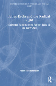 Julius Evola and the Radical Right (Spiritual Racism from Fascist Italy to the New Age) by Peter Staudenmaier, 9780367710651