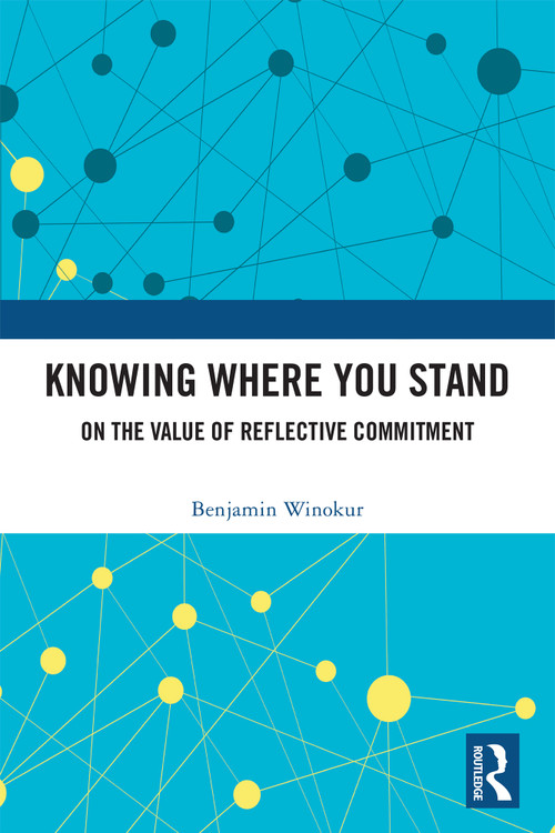 Knowing Where You Stand (On the Value of Reflective Commitment) by Benjamin Winokur, 9781041116899