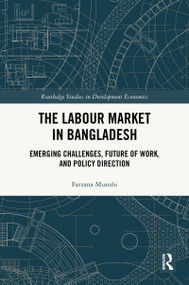 The Labour Market in Bangladesh (Emerging Challenges, Future of Work, and Policy Direction) by Farzana Munshi, 9781041094654