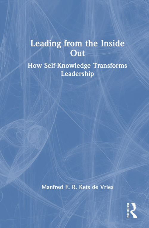 Leading from the Inside Out (How Self-Knowledge Transforms Leadership) by Manfred F. R. Kets de Vries, 9781041297567