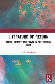 Literature of Return (Nation, Memory, and Travel in Postcolonial India) by Durba Mukherjee, 9781032616438