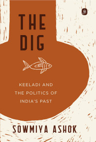 The Dig (Keeladi and the Politics of India's Past) by Sowmiya Ashok, 9789357317504