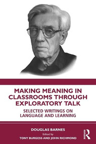 Making Meaning in Classrooms Through Exploratory Talk (Selected Writings on Language and Learning) by Douglas Barnes, Tony Burgess, John Richmond, 9781041370963