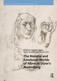 The Material and Emotional Worlds of Albrecht Dürer's Nuremberg by Jennifer Spinks, Sasha Handley, Charles Zika, 9789048567775
