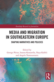 Media and Migration in Southeastern Europe (Shaping Narratives and Policies) by George Pleios, Ioanna Kostarella, Naya Kalfeli, Angelo Tramountanis, 9781041200864