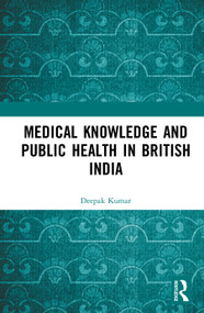 Medical Knowledge and Public Health in British India by Deepak Kumar, 9781041372776