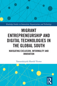Migrant Entrepreneurship and Digital Technologies in the Global South (Navigating Exclusion, Informality and Innovation) by Tamaralaiyefa Harold Tiemo, 9781041168676