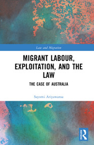 Migrant Labour, Exploitation, and the Law (The Case of Australia) by Sayomi Rushini Ariyawansa, 9781032998497