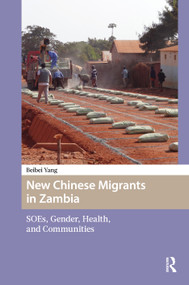 New Chinese Migrants in Zambia (SOEs, Gender, Health, and Communities) by Beibei Yang, 9789048573967