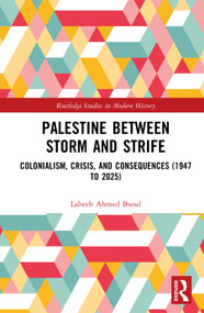 Palestine between Storm and Strife (Colonialism, Crisis, and Consequences (1947-2025)) by Labeeb Ahmed Bsoul, 9781041346005
