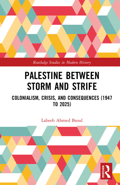 Palestine between Storm and Strife (Colonialism, Crisis, and Consequences (1947-2025)) by Labeeb Ahmed Bsoul, 9781041346005