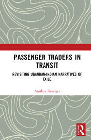 Passenger Traders in Transit (Revisiting Ugandan-Indian Narratives of Exile) by Anirban Banerjee, 9781041038931