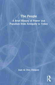 The People (A Brief History of Power and Populism from Antiquity to Today) by Juan de Dios Vázquez, 9781041310587