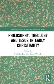 Philosophy, Theology and Jesus in Early Christianity by Nicholas List, Jason S. Wendel, 9781041452300