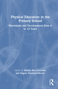 Physical Education in the Primary School (Movement and Development from 6 to 12 Years) by Markel Rico-González, Nagore Martinez-Merino, 9781041300786
