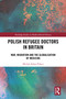 Polish Refugee Doctors in Britain (War, Migration and the Globalisation of Medicine) by Michał Adam Palacz, 9781041191643