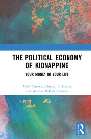 The Political Economy of Kidnapping (Your Money or Your Life) by Mark Turner, Eduardo F. Ugarte, Anthea McCarthy-Jones, 9781041019060