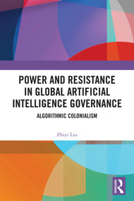 Power and Resistance in Global Artificial Intelligence Governance (Algorithmic Colonialism) by Zhiyi Liu, 9781041316794