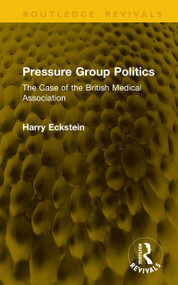 Pressure Group Politics (The Case of the British Medical Association) by Harry Eckstein, 9781041301165