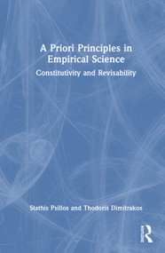 A Priori Principles in Empirical Science (Constitutivity and Revisability) by Stathis Psillos, Thodoris Dimitrakos, 9781032370491