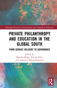Private Philanthropy and Education in the Global South (From Service Delivery to Governance) by Natasha Ridge, Rui da Silva, Aiganym Khamitkhanova, 9781041134947