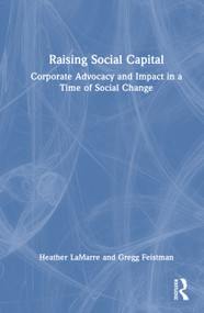 Raising Social Capital (Corporate Advocacy and Impact in a Time of Social Change) by Heather LaMarre, Gregg Feistman, 9781032630502