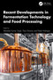 Recent Developments in Fermentation Technology and Food Processing by Abhishek Kumar Singh, Parul Sharma, Palak Mahajan, 9781041133780