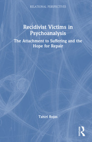 Recidivist Victims in Psychoanalysis (The Attachment to Suffering and the Hope for Repair) by Tahirí Rojas, 9781041285571