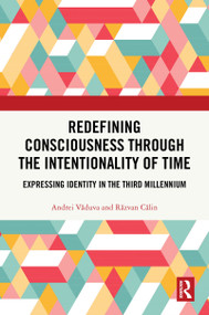 Redefining Consciousness through the Intentionality of Time (Expressing Identity in the Third Millennium) by Andrei Văduva, Răzvan Călin, 9781041288381