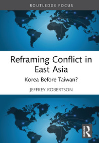 Reframing Conflict in East Asia (Korea Before Taiwan?) by Jeffrey Robertson, 9781041428220